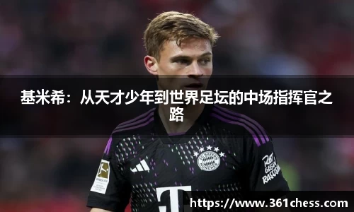 基米希：从天才少年到世界足坛的中场指挥官之路