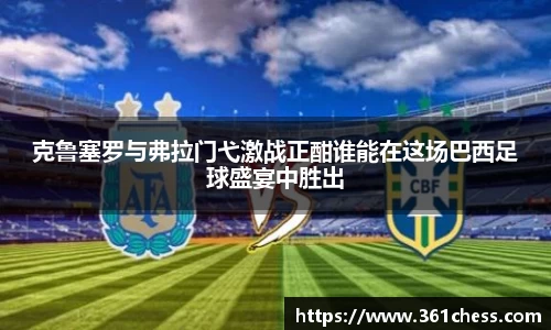 克鲁塞罗与弗拉门弋激战正酣谁能在这场巴西足球盛宴中胜出