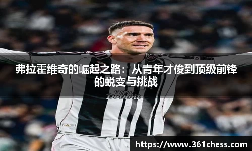弗拉霍维奇的崛起之路：从青年才俊到顶级前锋的蜕变与挑战