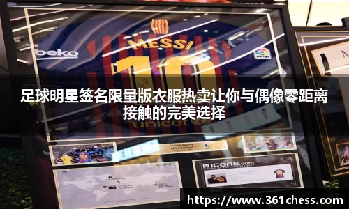 足球明星签名限量版衣服热卖让你与偶像零距离接触的完美选择